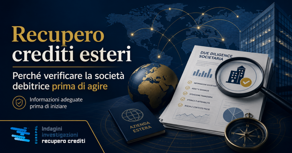 Recupero crediti esteri con verifica preventiva della società debitrice, due diligence societaria internazionale e raccolta di informazioni patrimoniali prima dell'azione di recupero crediti.